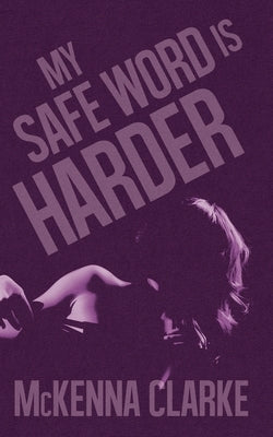 My Safe Word is Harder by Clarke, McKenna