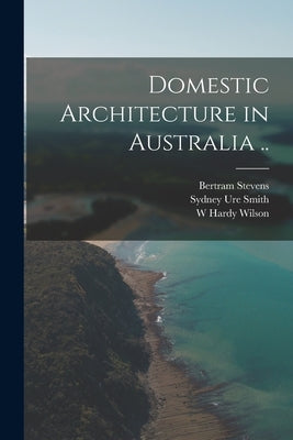Domestic Architecture in Australia .. by Stevens, Bertram