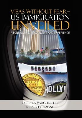 Visas Without Fear - Us Immigration Unveiled: A Foreigner's Perspective and Experience by La Vaughn, C.