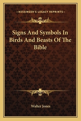 Signs and Symbols in Birds and Beasts of the Bible by Jones, Walter