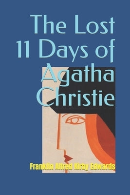 The Lost 11 Days of Agatha Christie by Kirby Edwards, Franklin Alfred