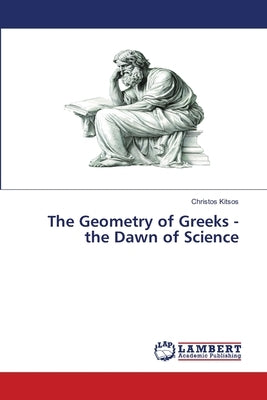 The Geometry of Greeks - the Dawn of Science by Kitsos, Christos