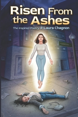 Risen from the Ashes: The Inspired Poetry of Laura Chagnon by Damoulakis, Tom