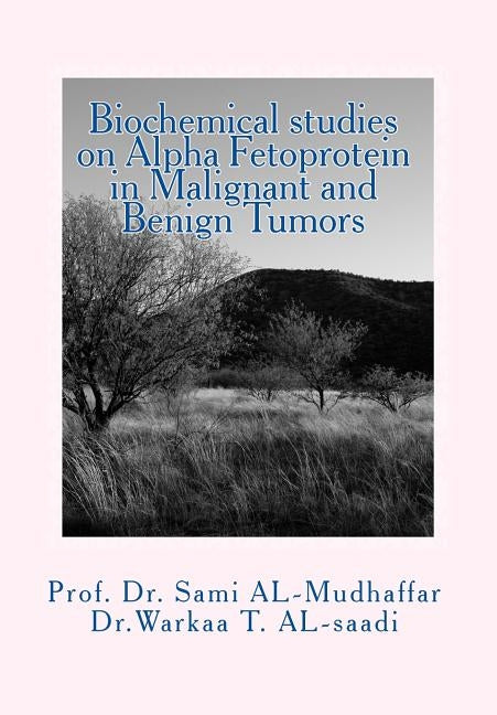 Biochemical studies on Alpha Fetoprotein in Malignant and Benign Tumors by Al-Saadi, Warkaa T.