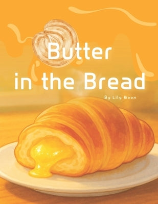 Butter in the Bread: A Sweet and Warm Picture Book with Three Stories for Children Ages 4-7 by Moon, Lily