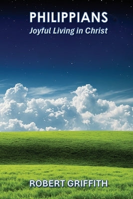Philippians: Joyful Living in Christ by Griffith, Robert