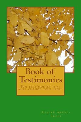 Book of Testimonies: Ten testimonies that will change your life!! by Arene-Ikedi, Claire