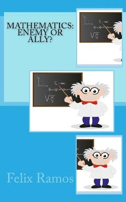 Mathematics: Enemy or Ally? by Ramos Phd, Felix