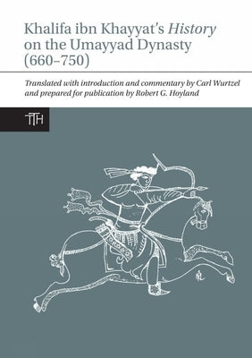 Khalifa Ibn Khayyat's History on the Umayyad Dynasty (660-750) by Wurtzel, Carl