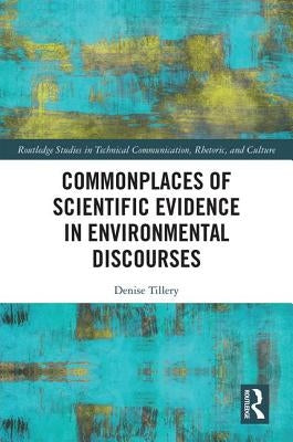 Commonplaces of Scientific Evidence in Environmental Discourses by Tillery, Denise