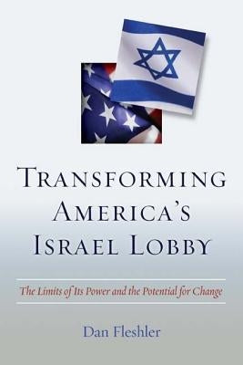 Transforming America's Israel Lobby: The Limits of Its Power and the Potential for Change by Fleshler, Daniel