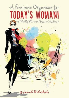 A Feminine Organizer for Today's Woman! A Weekly Planner, Women's Edition by @journals Notebooks