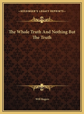 The Whole Truth And Nothing But The Truth by Rogers, Will