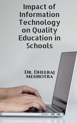 Impact of Information Technology on Quality Education in Schools by Mehrotra, Dheeraj