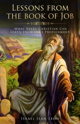 Lessons From The Book Of Job: What Every Christian Can Learn From The Book Of Job by Jean-Leon, Israel
