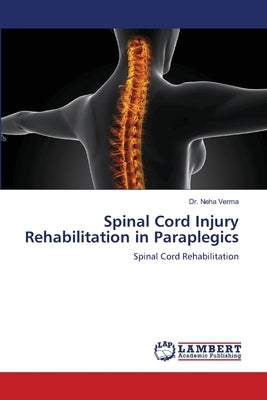 Spinal Cord Injury Rehabilitation in Paraplegics by Verma, Neha