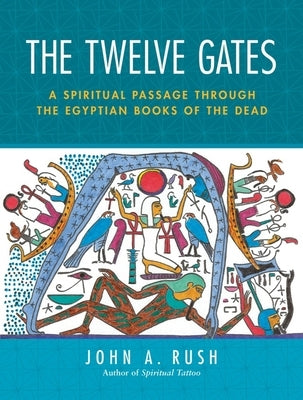 The Twelve Gates: A Spiritual Passage Through the Egyptian Books of the Dead [With Tarot Cards] by Rush, John