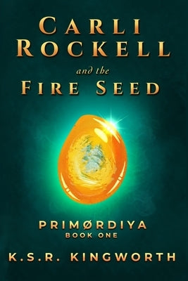 Carli Rockell and the Fire Seed by Kingworth, K. S. R.