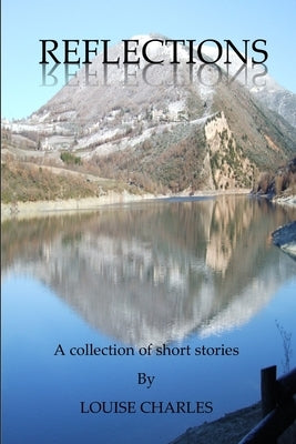 Reflections - A collection of Short Stories by Charles, Louise