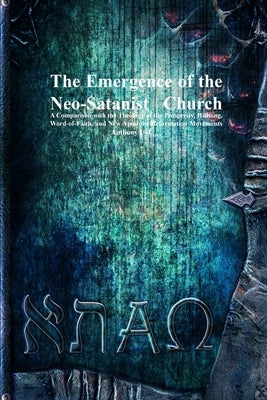 The Emergence of the Neo-Satanist Church: A Comparison with the Theology of the Prosperity, Hillsong, Word-of-Faith, and New Apostolic Reformation Mov by Uyl, Anthony