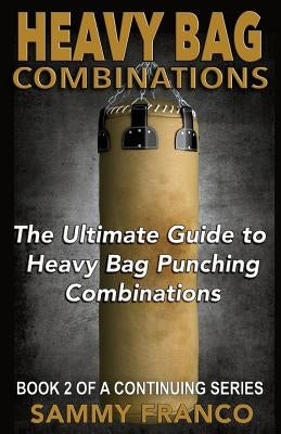 Heavy Bag Combinations: The Ultimate Guide to Heavy Bag Punching Combinations by Franco, Sammy