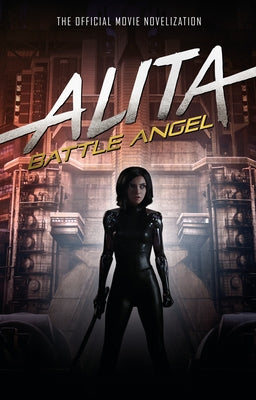 Alita: Battle Angel - The Official Movie Novelization by Cadigan, Pat