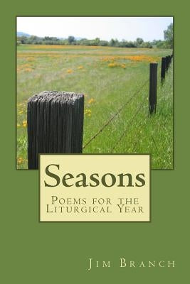 Seasons: Poems for the Liturgical Year by Branch, Jim