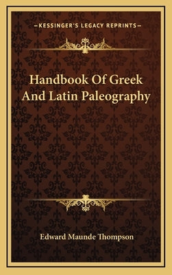 Handbook of Greek and Latin Paleography by Thompson, Edward Maunde