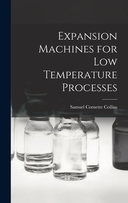 Expansion Machines for Low Temperature Processes by Collins, Samuel Cornette 1898-