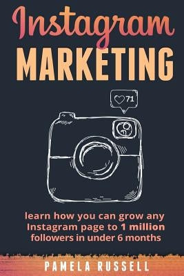 Instagram Marketing: Learn how you can grow any Instagram page to 1 million followers in under 6 months by Russell, Pamela