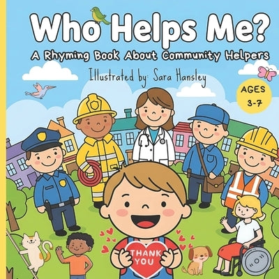 Who Helps Me?: A Rhyming Picture Book About Community Helpers (Firefighters, Doctors, Teachers & More) for Kids Ages 3-7 by Hansley, Sara