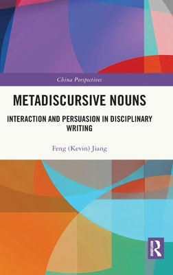 Metadiscursive Nouns: Interaction and Persuasion in Disciplinary Writing by Jiang, Feng (Kevin)
