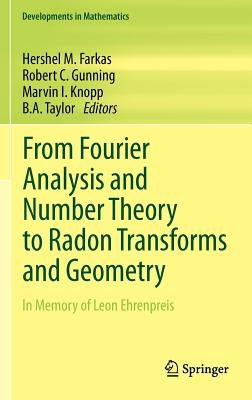 From Fourier Analysis and Number Theory to Radon Transforms and Geometry: In Memory of Leon Ehrenpreis by Farkas, Hershel M.