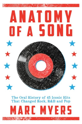 Anatomy of a Song: The Oral History of 45 Iconic Hits That Changed Rock, R&B and Pop by Myers, Marc