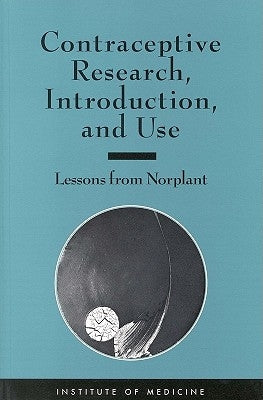 Contraceptive Research, Introduction, and Use: Lessons from Norplant by Institute of Medicine