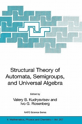 Structural Theory of Automata, Semigroups, and Universal Algebra: Proceedings of the NATO Advanced Study Institute on Structural Theory of Automata, S by Kudryavtsev, Valery B.