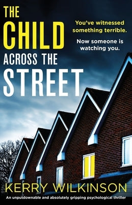 The Child Across the Street: An unputdownable and absolutely gripping psychological thriller by Wilkinson, Kerry