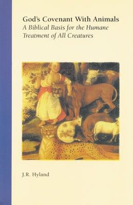 God's Covenant with Animals: A Biblical Basis for the Humane Treatment of All Creatures by Hyland, J. R.