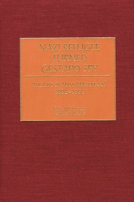 Nazi Refugee Turned Gestapo Spy: The Life of Hans Wesemann, 1895-1971 by Barnes, James J.