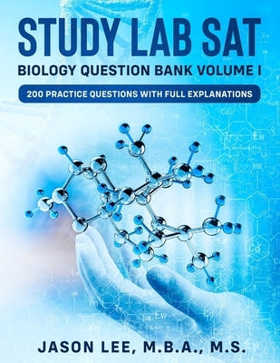STUDY LAB SAT Biology Question Bank: 200 Practice Questions with Full Explanations by Lee, Jason