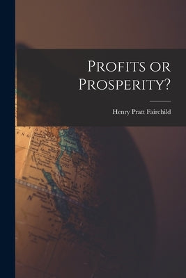 Profits or Prosperity? by Fairchild, Henry Pratt 1880-1956