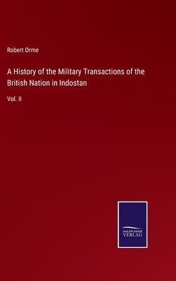 A History of the Military Transactions of the British Nation in Indostan: Vol. II by Orme, Robert
