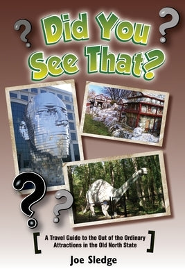 Did You See That?: A GPS Guide To North Carolina's Out Of The Ordinary Attractions by Sledge, Joe