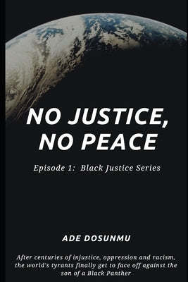 No Justice, No Peace: Episode 1: Black Justice Series by Dosunmu, Ade