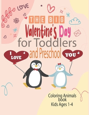 The Big Valentine's Day I Love You for Toddlers and Preschool coloring animals book kids ages 1-4: Great Gift for Boys & Girls, Ages 1,2, 3 and 4 (Col by Seven Colors, Ava