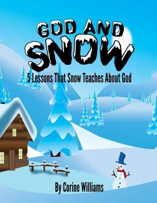 God And Snow: 5 Lessons That Snow Teaches About God: A Bible Devotional / Bible Activity Book for Kids Ages 4-8: A Fun Kid Workbook by Hyman, Corine