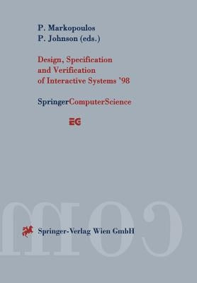 Design, Specification and Verification of Interactive Systems '98: Proceedings of the Eurographics Workshop in Abingdon, Uk, June 3-5, 1998 by Markopoulos, Panos