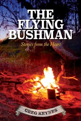 The Flying Bushman - Stories from the Heart: Stories from the Heart by Keynes, Greg