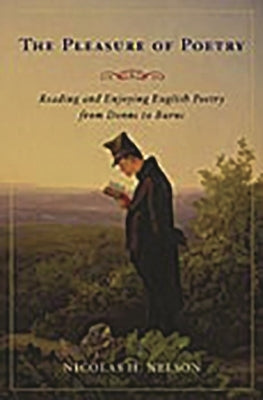 The Pleasure of Poetry: Reading and Enjoying British Poetry from Donne to Burns by Nelson, Nicolas H.