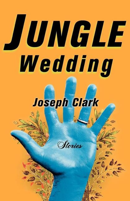 Jungle Wedding: Stories by Clark, Joseph